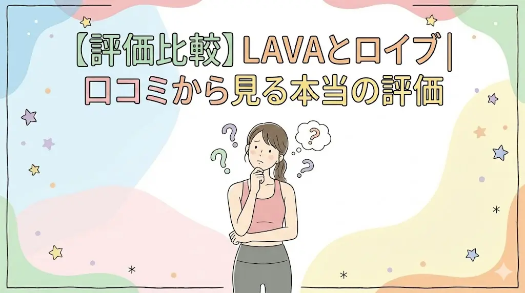 【評価比較】LAVAとロイブ｜口コミから見る本当の評価